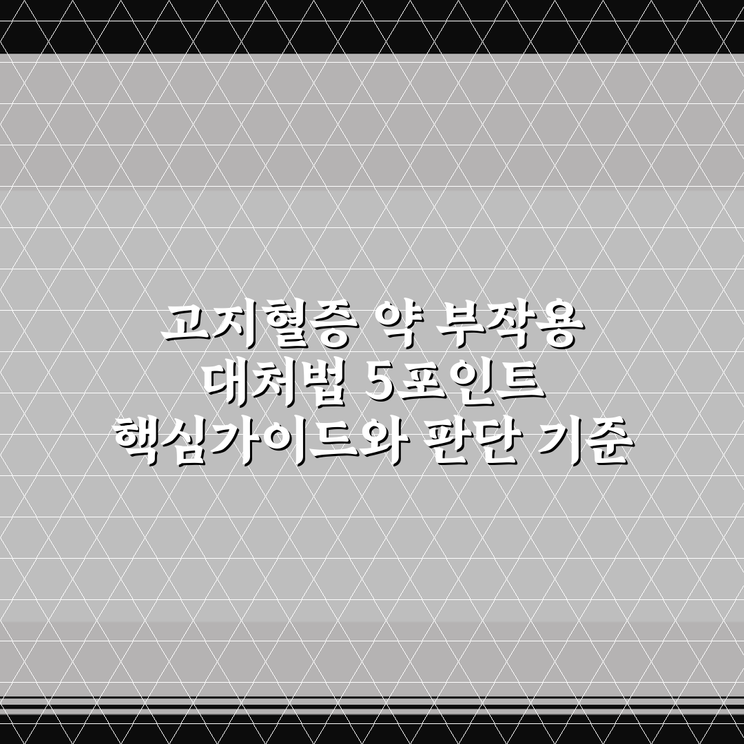고지혈증 약 부작용 대처법 5포인트 핵심가이드와 판단 기준