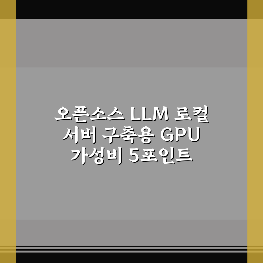 오픈소스 LLM 로컬 서버 구축용 GPU 가성비 5포인트 심층분석