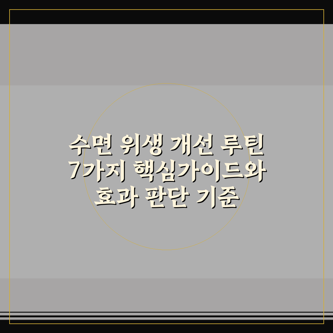 수면 위생 개선 루틴 7가지 핵심가이드와 효과 판단 기준