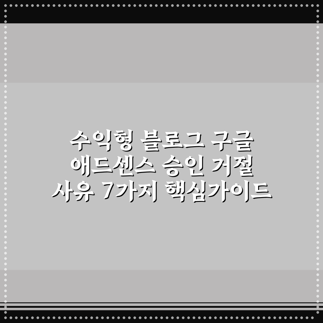 수익형 블로그 구글 애드센스 승인 거절 사유 7가지 핵심가이드