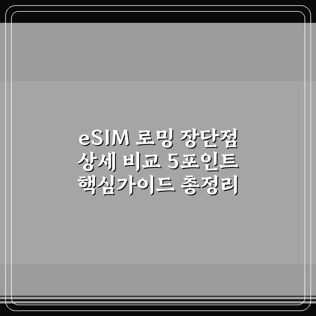 eSIM 로밍 장단점 상세 비교 5포인트 핵심가이드 총정리