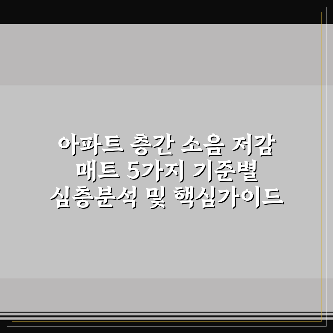 아파트 층간 소음 저감 매트 5가지 기준별 심층분석 및 핵심가이드