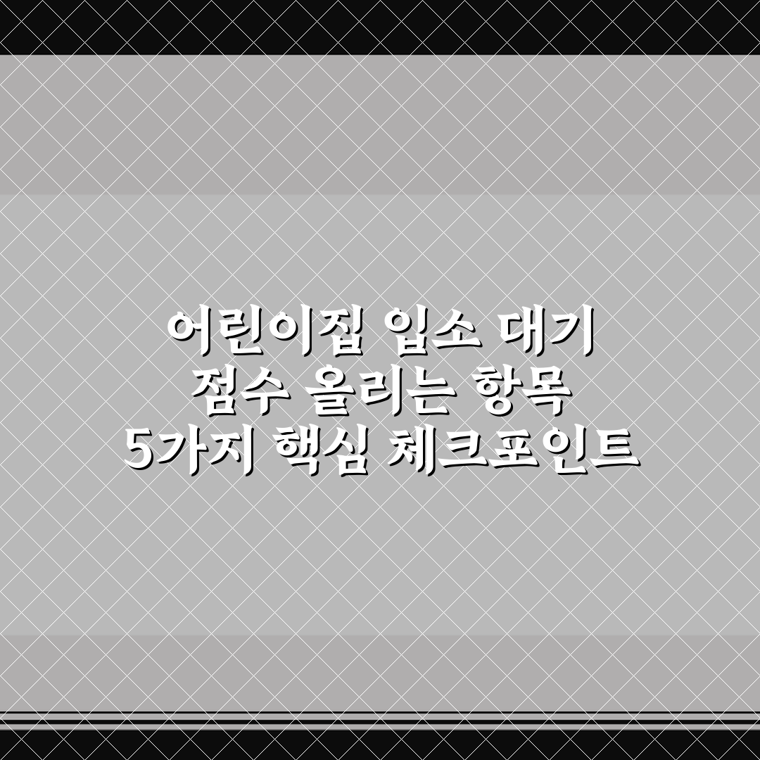 어린이집 입소 대기 점수 올리는 항목 5가지 핵심 체크포인트 총정리