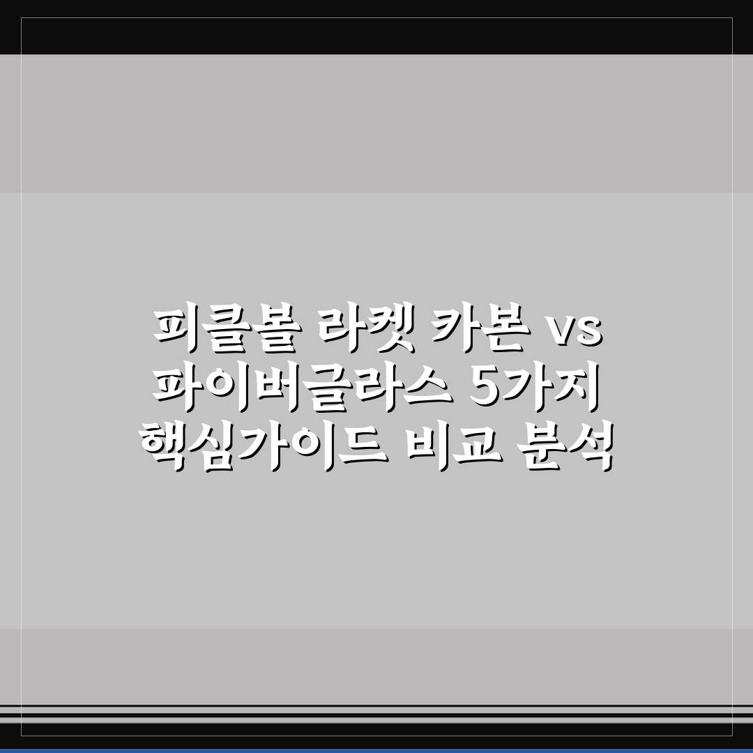 피클볼 라켓 카본 vs 파이버글라스 5가지 핵심가이드 비교 분석