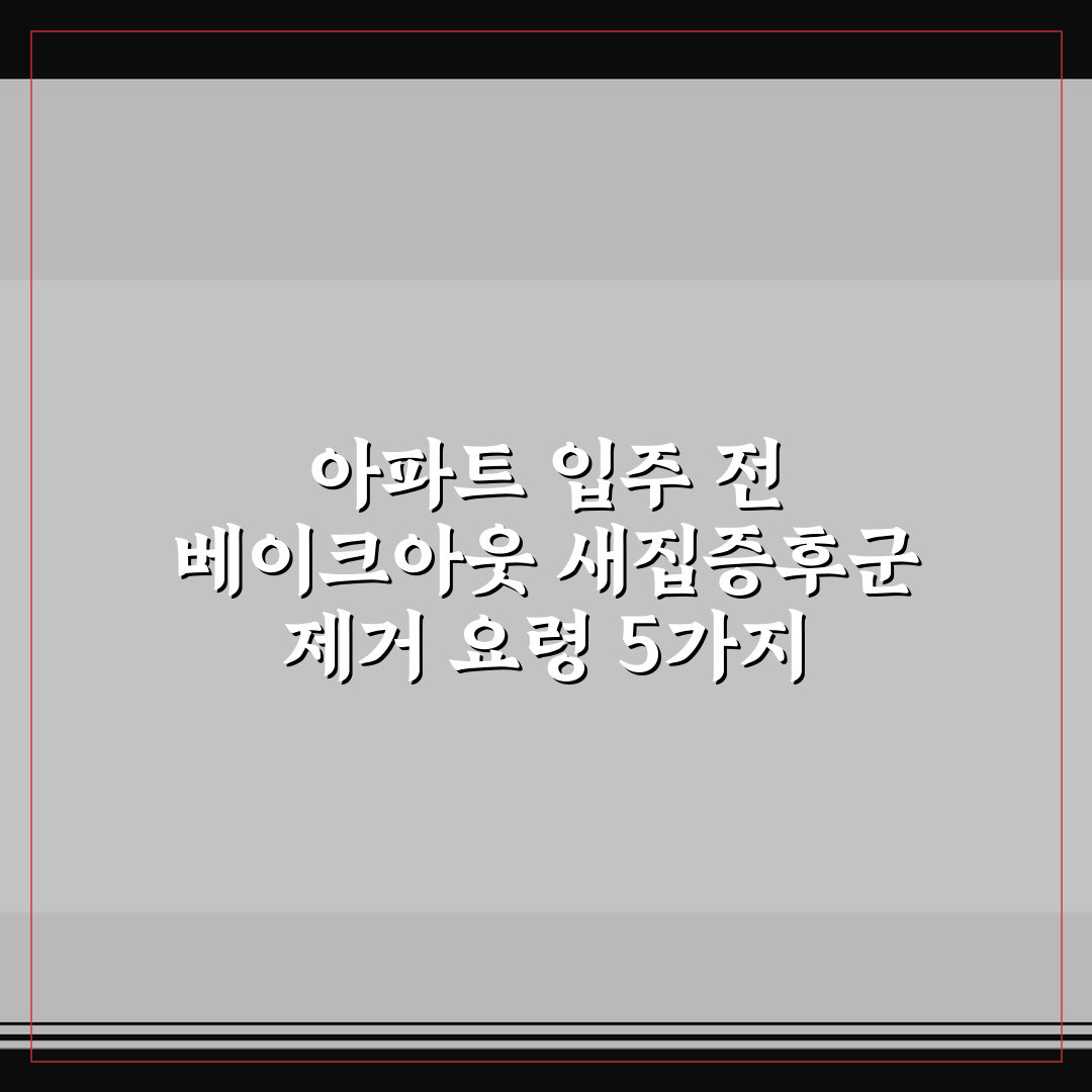 아파트 입주 전 베이크아웃 새집증후군 제거 요령 5가지 핵심가이드