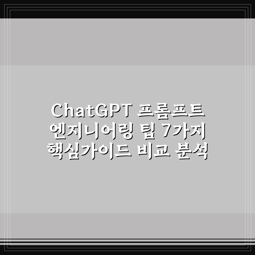 ChatGPT 프롬프트 엔지니어링 팁 7가지 핵심가이드 비교 분석