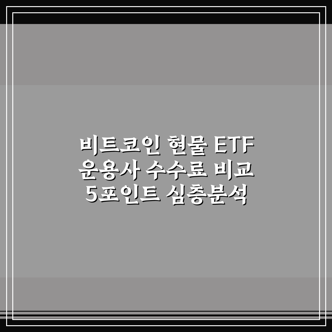 비트코인 현물 ETF 운용사 수수료 비교 5포인트 심층분석 가이드