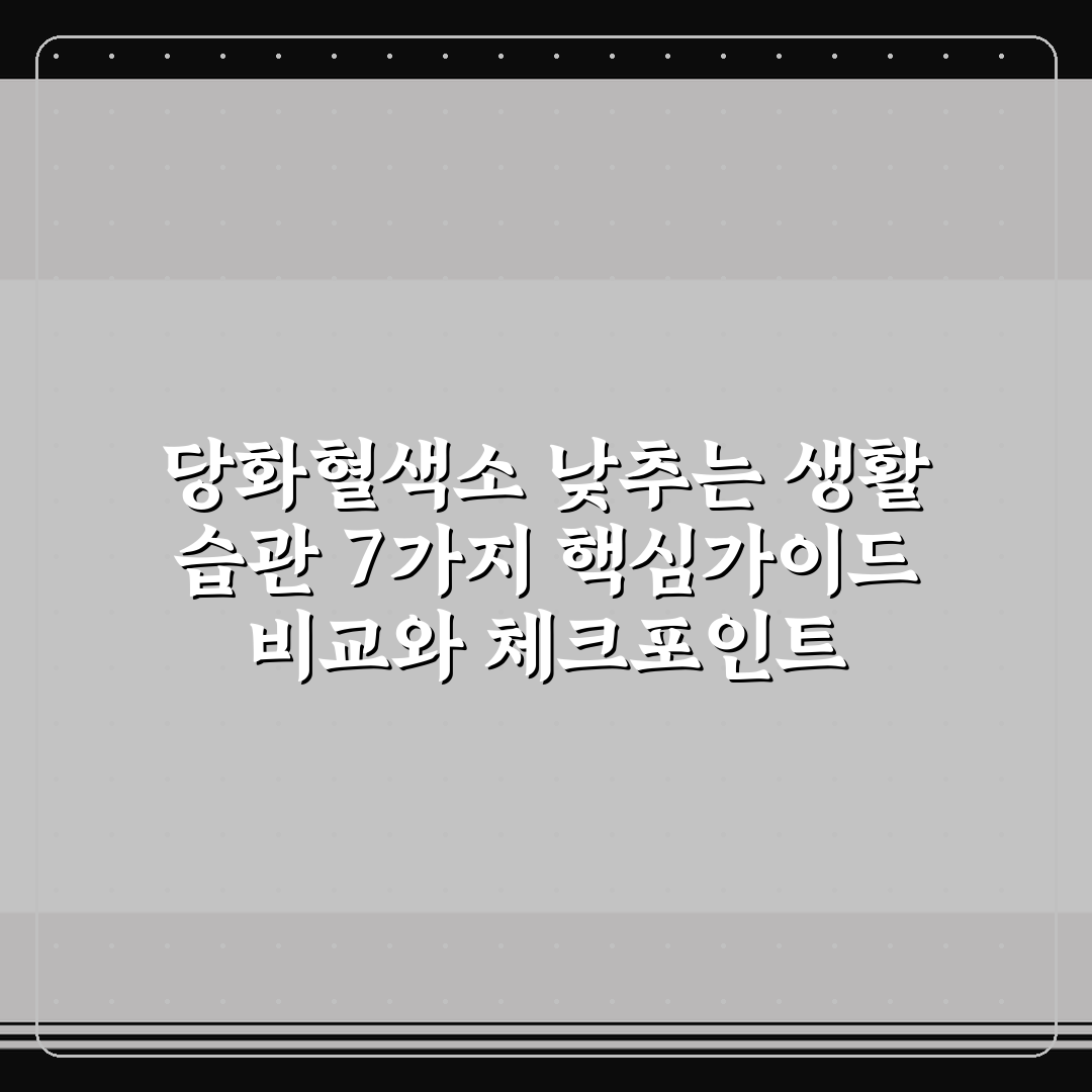 당화혈색소 낮추는 생활 습관 7가지 핵심가이드 비교와 체크포인트