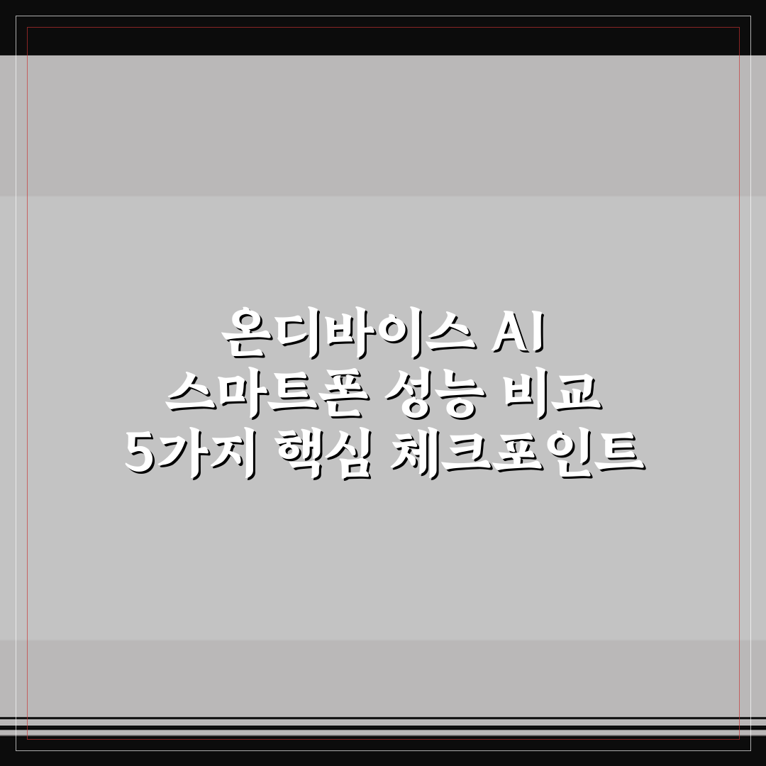 온디바이스 AI 스마트폰 성능 비교 5가지 핵심 체크포인트 총정리