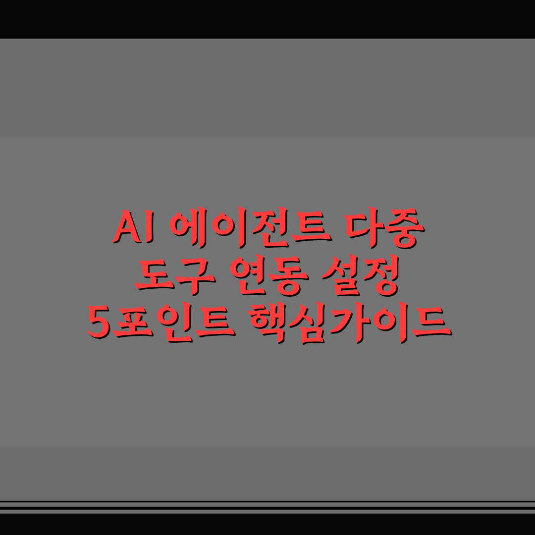 AI 에이전트 다중 도구 연동 설정 5포인트 핵심가이드 분석