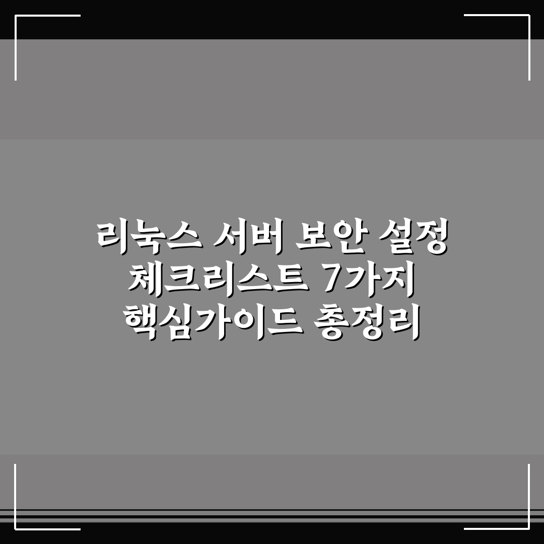 리눅스 서버 보안 설정 체크리스트 7가지 핵심가이드 총정리