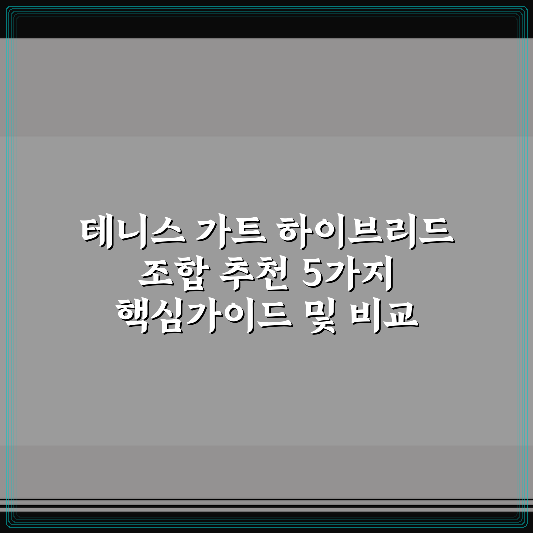 테니스 가트 하이브리드 조합 추천 5가지 핵심가이드 및 비교 분석