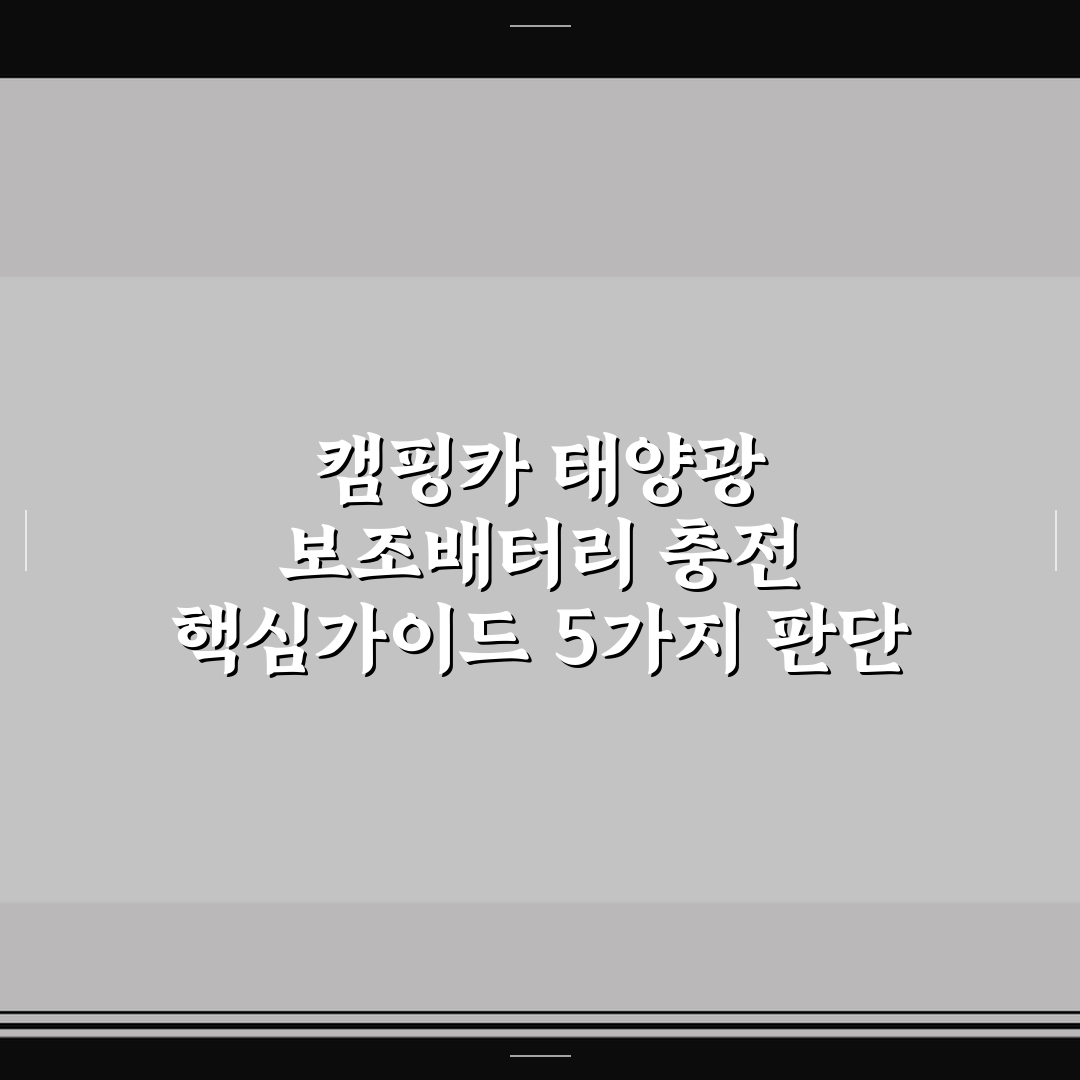 캠핑카 태양광 보조배터리 충전 핵심가이드 5가지 판단 기준 총정리