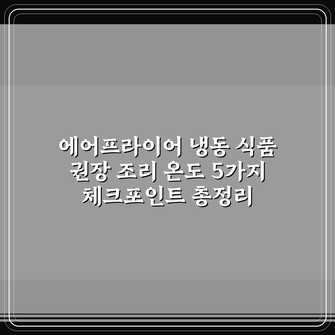 에어프라이어 냉동 식품 권장 조리 온도 5가지 체크포인트 총정리