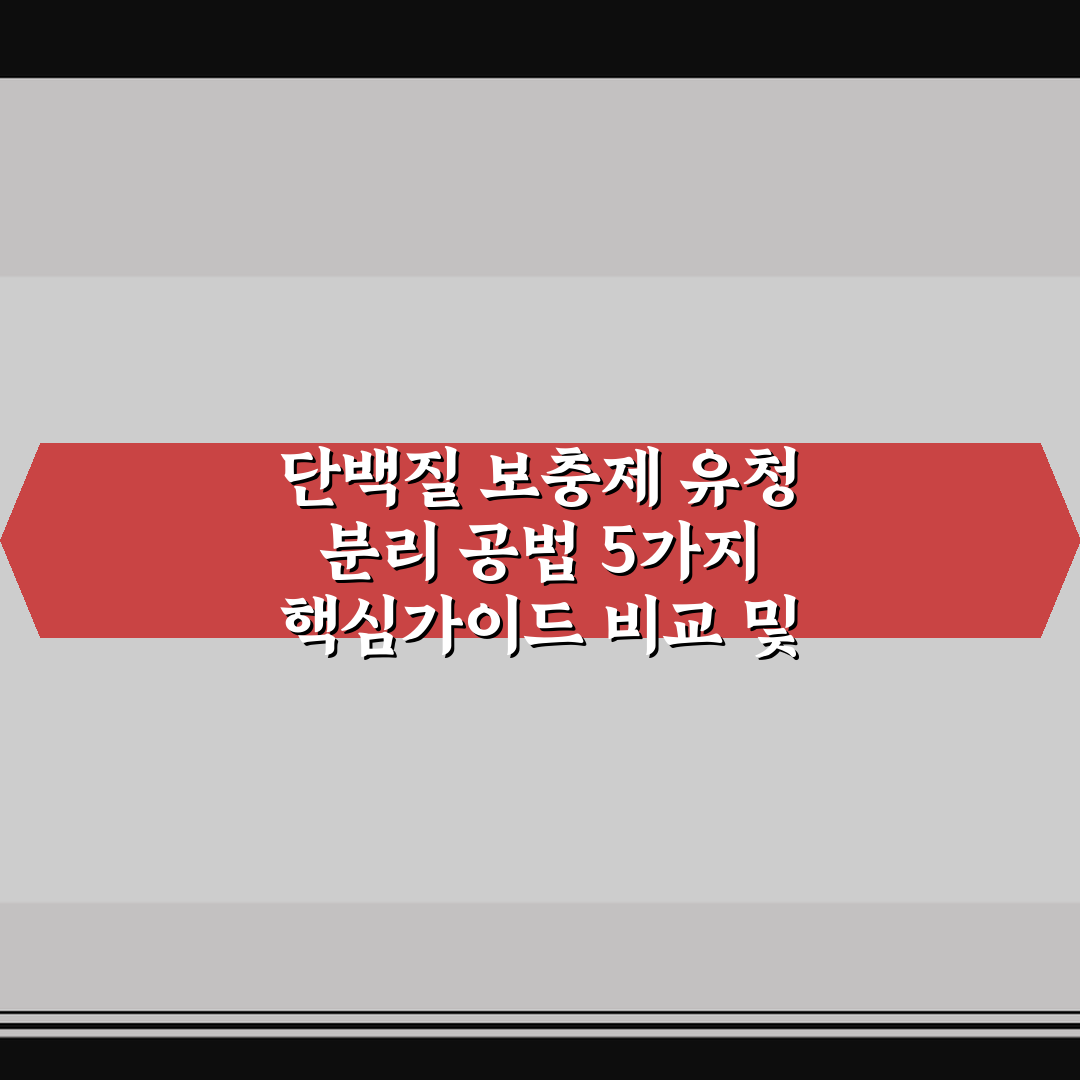 단백질 보충제 유청 분리 공법 5가지 핵심가이드 비교 및 판단