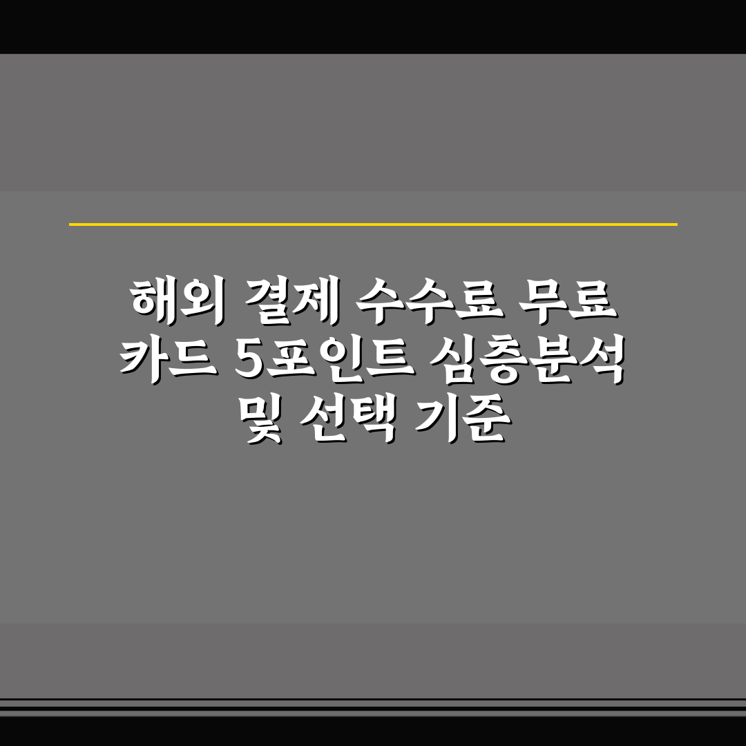해외 결제 수수료 무료 카드 5포인트 심층분석 및 선택 기준