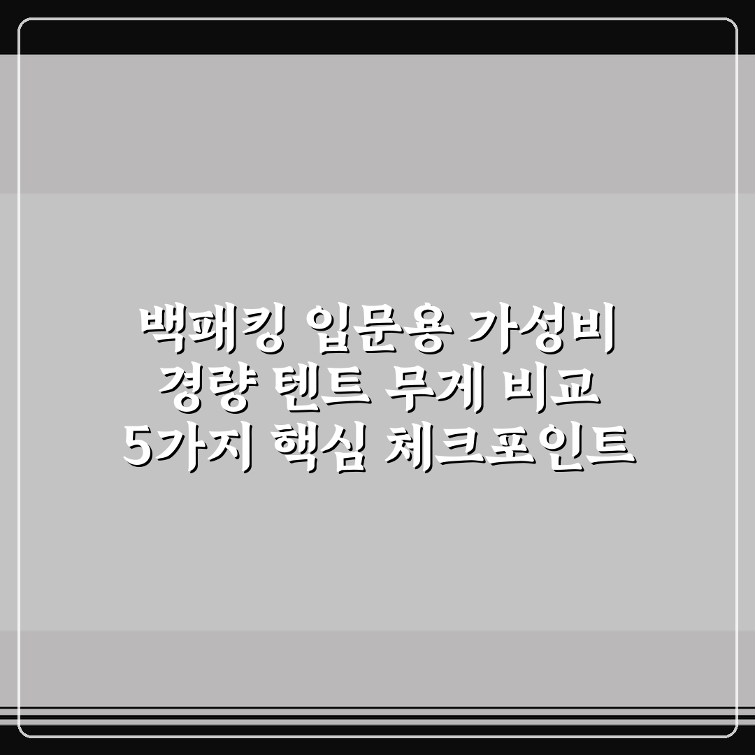 백패킹 입문용 가성비 경량 텐트 무게 비교 5가지 핵심 체크포인트