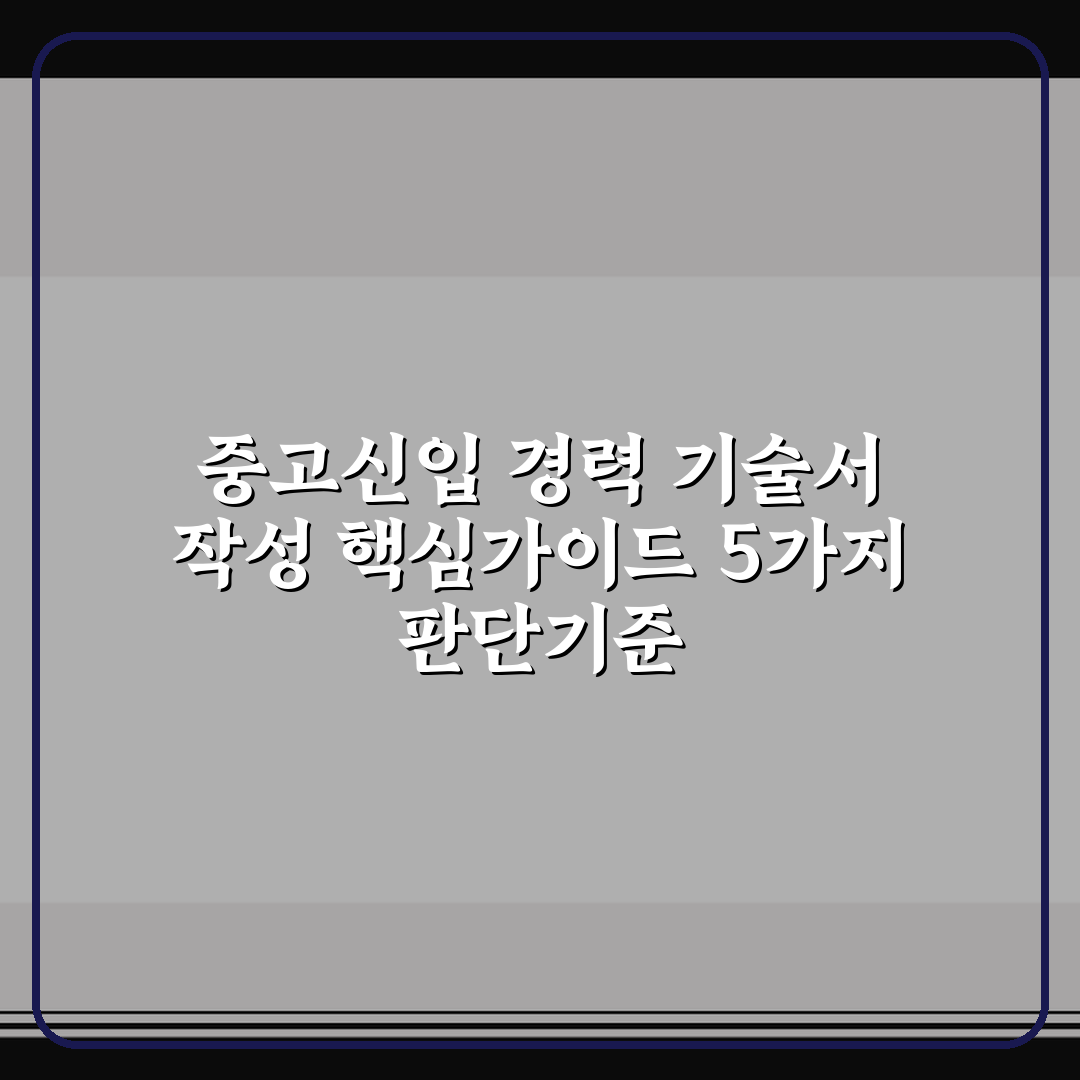 중고신입 경력 기술서 작성 핵심가이드 5가지 판단기준