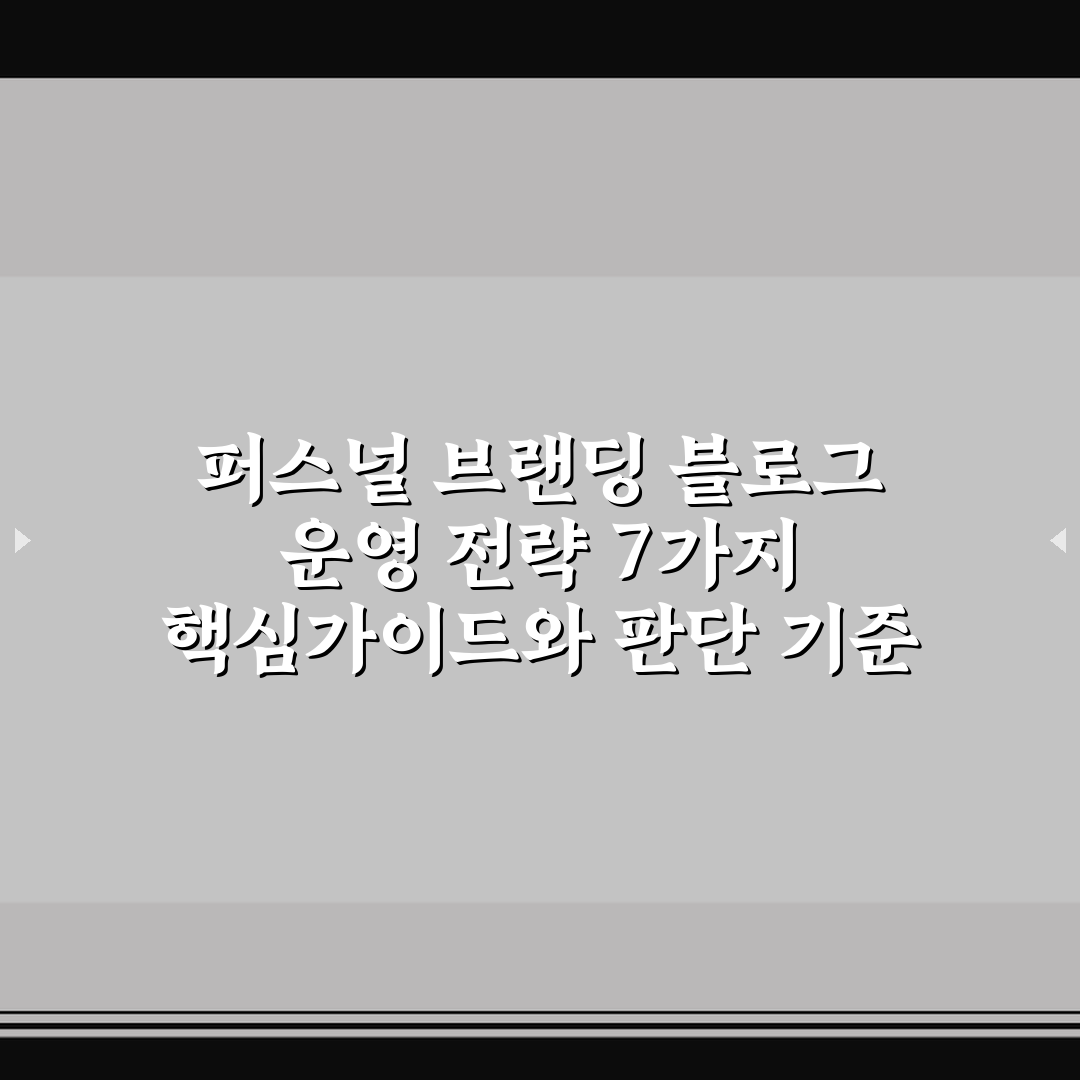 퍼스널 브랜딩 블로그 운영 전략 7가지 핵심가이드와 판단 기준