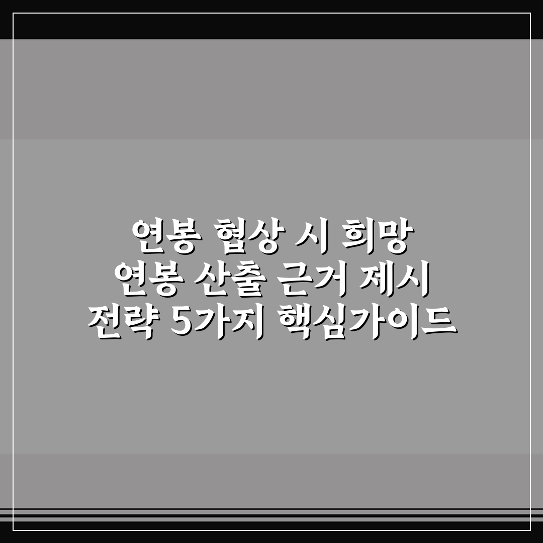 연봉 협상 시 희망 연봉 산출 근거 제시 전략 5가지 핵심가이드