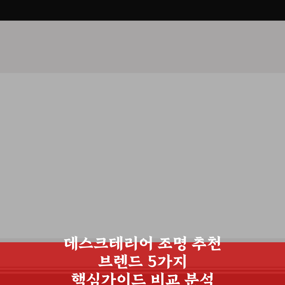 데스크테리어 조명 추천 브렌드 5가지 핵심가이드 비교 분석