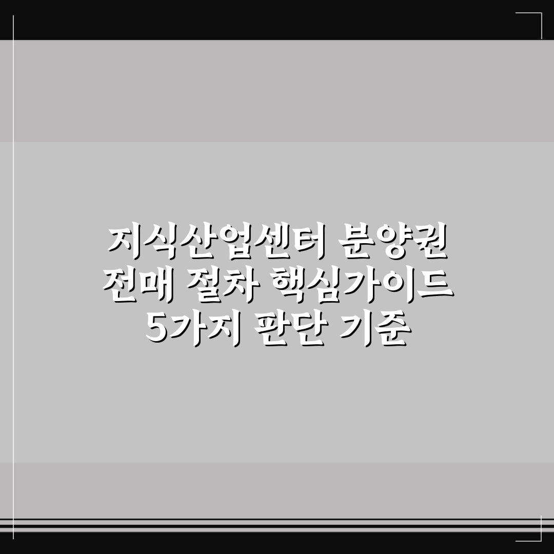 지식산업센터 분양권 전매 절차 핵심가이드 5가지 판단 기준