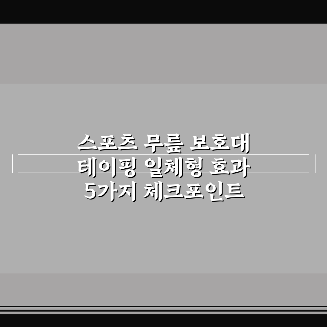스포츠 무릎 보호대 테이핑 일체형 효과 5가지 체크포인트 총정리