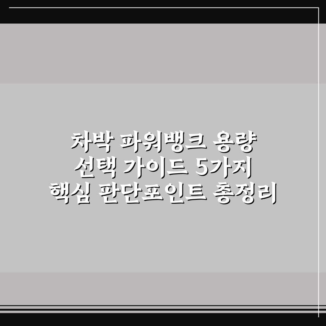 차박 파워뱅크 용량 선택 가이드 5가지 핵심 판단포인트 총정리