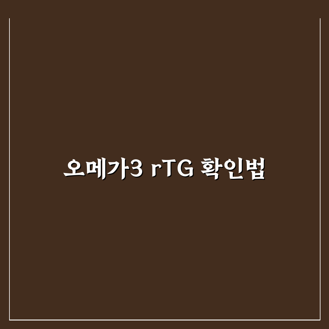 오메가3 rTG 함량 확인 방법과 꿀팁 쉽게 알려드려요