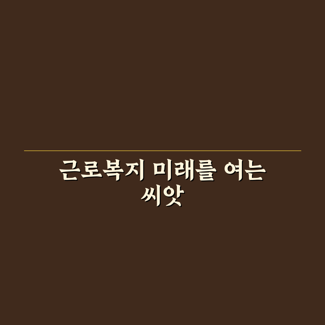 근로복지공단 푸른씨앗 활용법과 혜택 정리