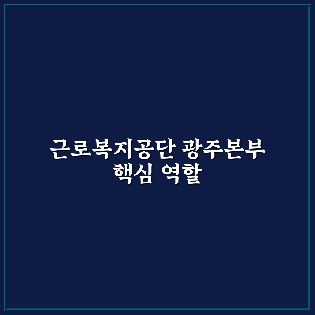 근로복지공단 광주지역본부 이용 꿀팁과 안내 정리