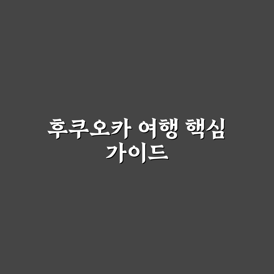 후쿠오카 쓰코 여행 꿀팁과 현지 정보 정리
