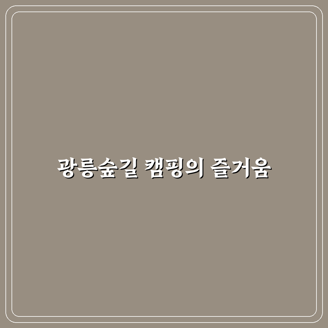 광릉숲길 캠핑 꿀팁과 준비물 완벽 정리